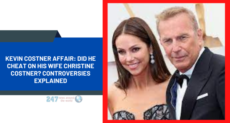 Kevin Costner Affair: Did He Cheat On His Wife Christine Costner? Controversies Explained