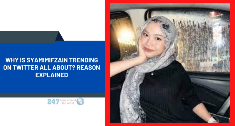 Why Is Syamimifzain Trending On Twitter All About? Reason Explained