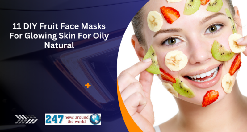 11 DIY Fruit Face Masks For Glowing Skin For Oily Natural