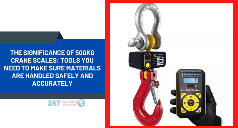 The Significance of 500kg Crane Scales: Tools You Need to Make Sure Materials Are Handled Safely and Accurately