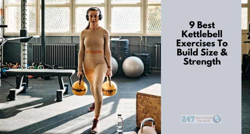 9 Best Kettlebell Exercises To Build Size & Strength