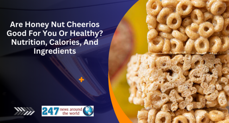 Are Honey Nut Cheerios Good For You Or Healthy? Nutrition, Calories, And Ingredients