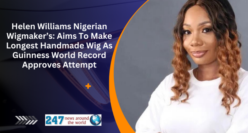 Helen Williams Nigerian Wigmaker’s: Aims To Make Longest Handmade Wig As Guinness World Record Approves Attempt