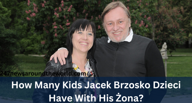 How Many Kids Jacek Brzosko Dzieci Have With His Żona?
