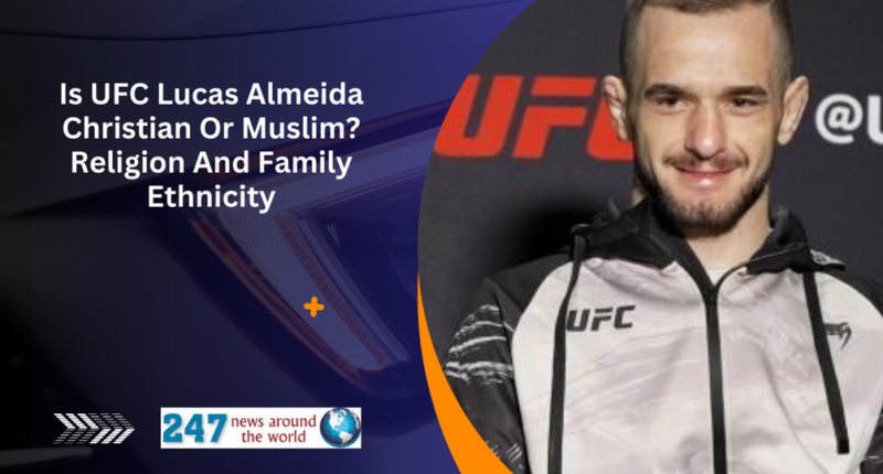 Is UFC Lucas Almeida Christian Or Muslim? Religion And Family Ethnicity