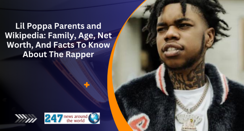 Lil Poppa Parents and Wikipedia: Family, Age, Net Worth, And Facts To Know About The Rapper