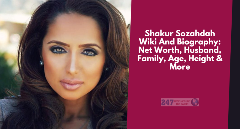 Shakur Sozahdah Wiki And Biography: Net Worth, Husband, Family, Age, Height & More
