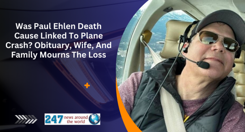 Was Paul Ehlen Death Cause Linked To Plane Crash? Obituary, Wife, And Family Mourns The Loss