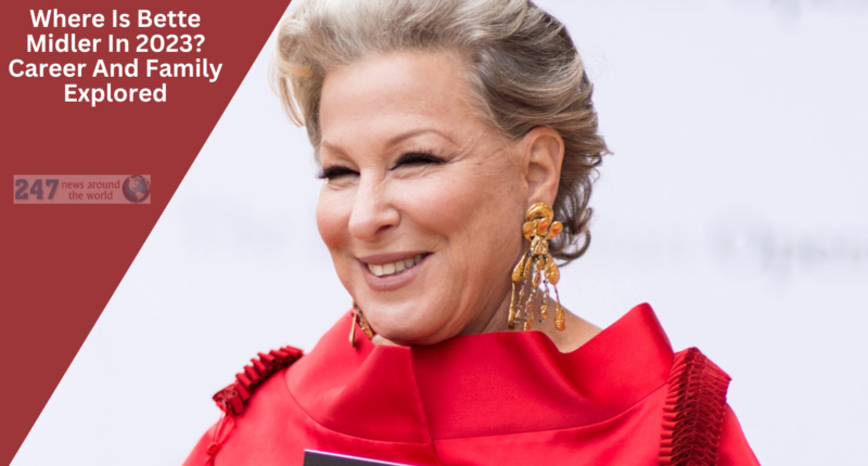 Where Is Bette Midler In 2023? Career And Family Explored