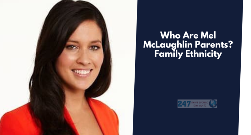 Who Are Mel McLaughlin Parents? Family Ethnicity