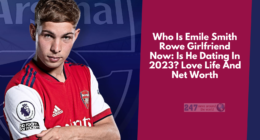 Who Is Emile Smith Rowe Girlfriend Now: Is He Dating In 2023? Love Life And Net Worth