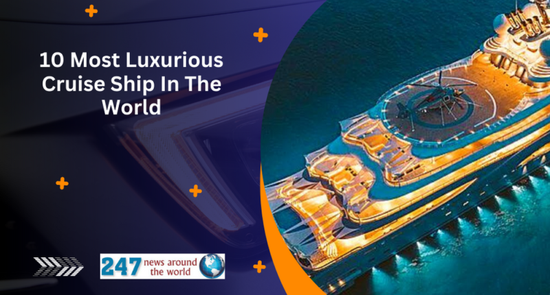 10 Most Luxurious Cruise Ship In The World