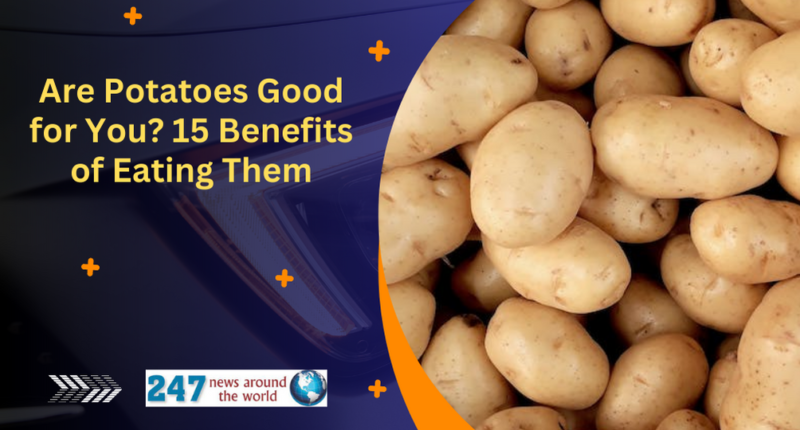 Are Potatoes Good for You? 15 Benefits of Eating Them