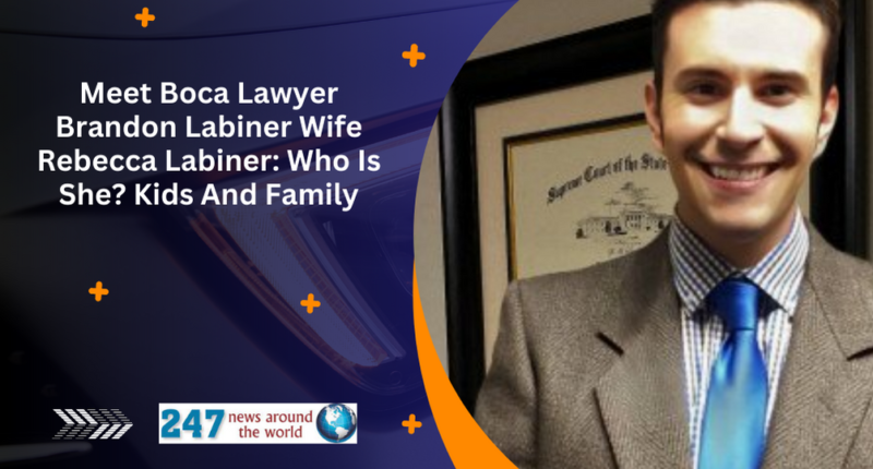 Meet Boca Lawyer Brandon Labiner Wife Rebecca Labiner: Who Is She? Kids And Family