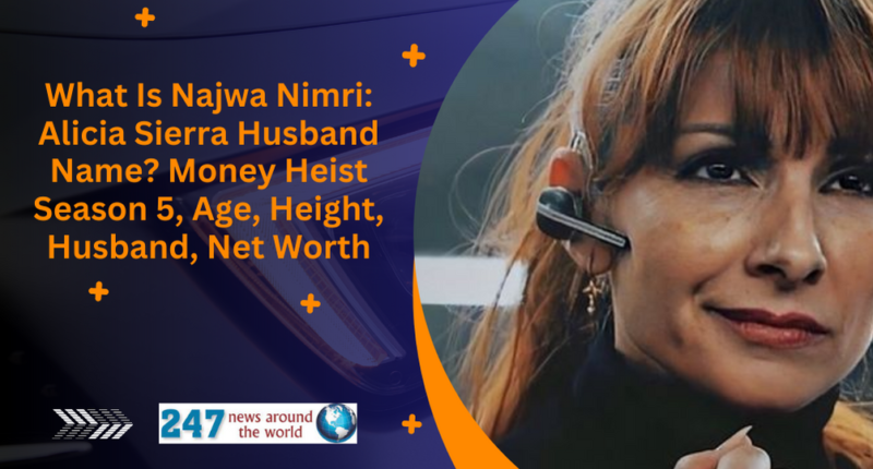 What Is Najwa Nimri: Alicia Sierra Husband Name? Money Heist Season 5, Age, Height, Husband, Net Worth