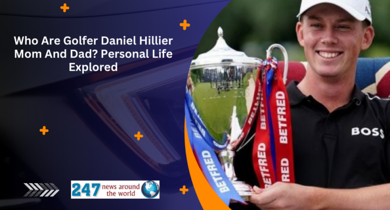 Who Are Golfer Daniel Hillier Mom And Dad Personal Life Explored
