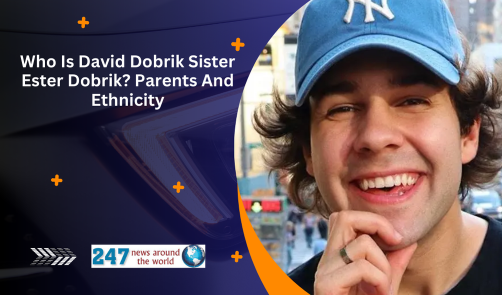 Who Is David Dobrik Sister Ester Dobrik? Parents And Ethnicity - 247 ...