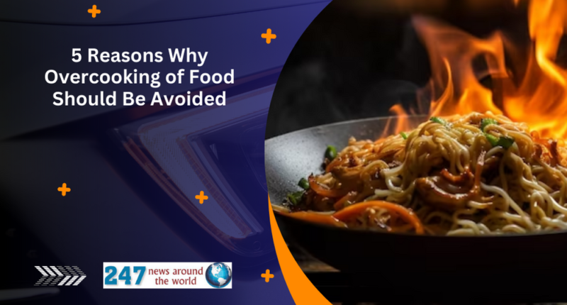 5 Reasons Why Overcooking of Food Should Be Avoided