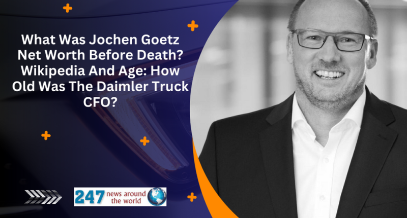 What Was Jochen Goetz Net Worth Before Death? Wikipedia And Age: How Old Was The Daimler Truck CFO?