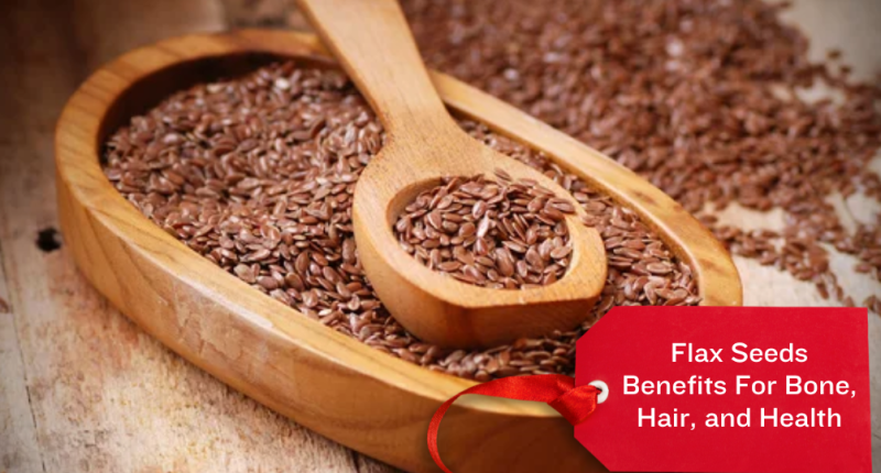 Flax Seeds Benefits For Bone, Hair, and Health
