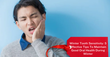 Winter Tooth Sensitivity: 5 Effective Tips To Maintain Good Oral Health During Winter