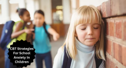 Navigating School Anxiety In Children: CBT Strategies Every Parent Should Know