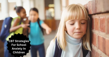 Navigating School Anxiety In Children: CBT Strategies Every Parent Should Know