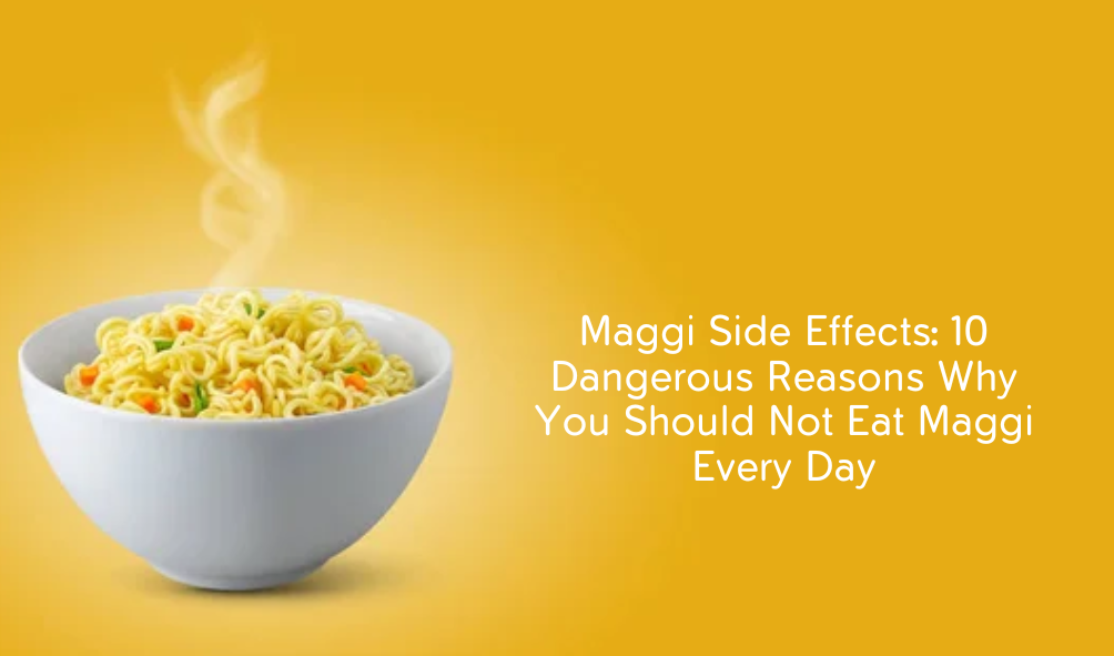 Maggi Side Effects: 10 Dangerous Reasons Why You Should Not Eat Maggi Every Day