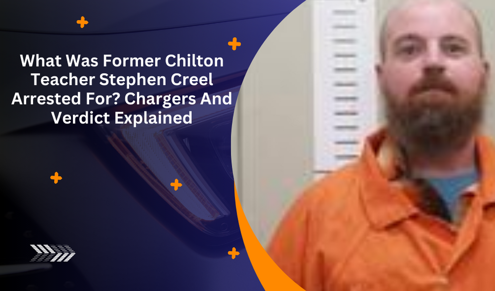 What Was Former Chilton Teacher Stephen Creel Arrested For? Chargers And Verdict Explained