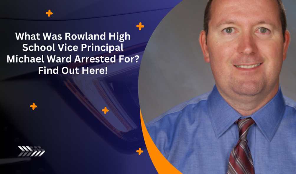 What Was Rowland High School Vice Principal Michael Ward Arrested For? Find Out Here!
