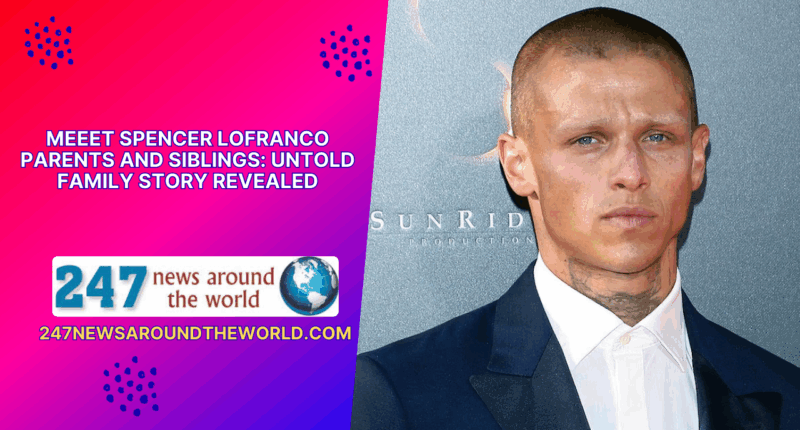 Meeet Spencer Lofranco Parents And Siblings Untold Family Story Revealed