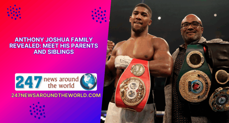 Anthony Joshua Family Revealed Meet His Parents And Siblings