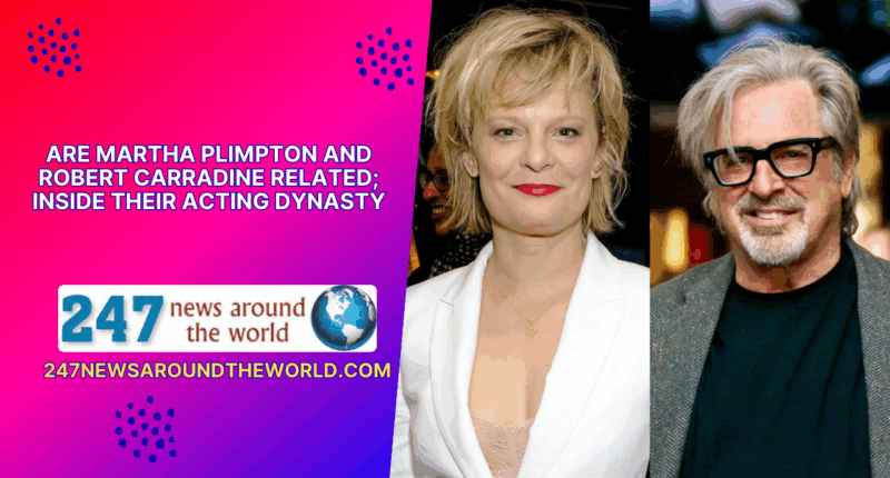 Are Martha Plimpton And Robert Carradine Related; Inside Their Acting Dynasty
