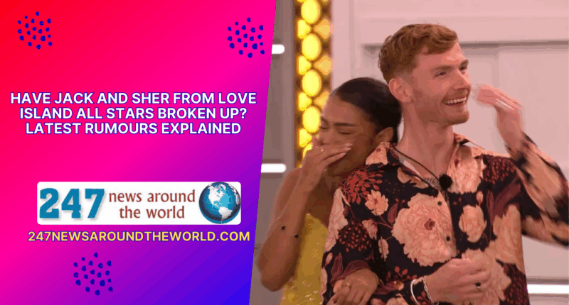 Have Jack and Sher from Love Island All Stars Broken Up