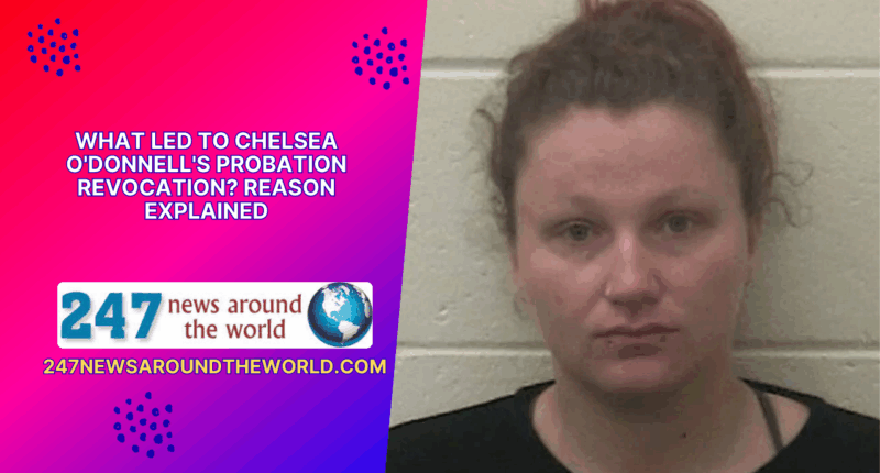 What Led to Chelsea O'Donnell's Probation Revocation