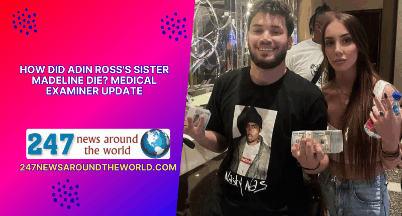 How Did Adin Ross's Sister Madeline Die