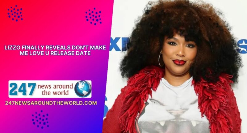 Lizzo Finally Reveals Don't Make Me Love U Release Date
