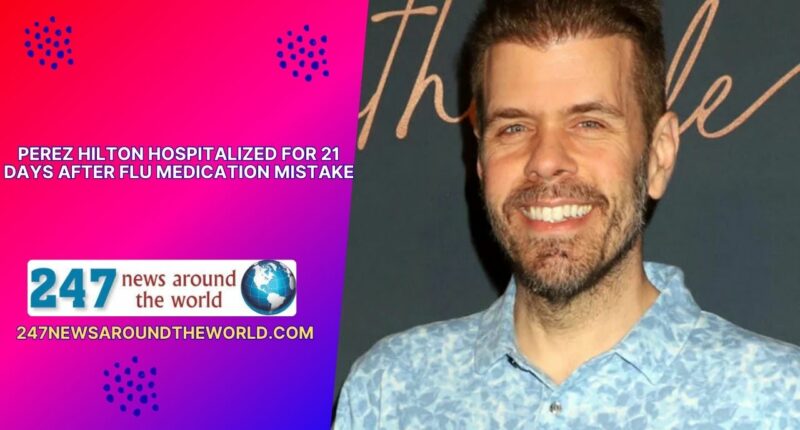 Perez Hilton hospitalized for 21 days after flu medication mistake