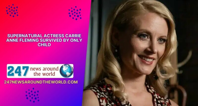 Supernatural Actress Carrie Anne Fleming Survived by Only Child