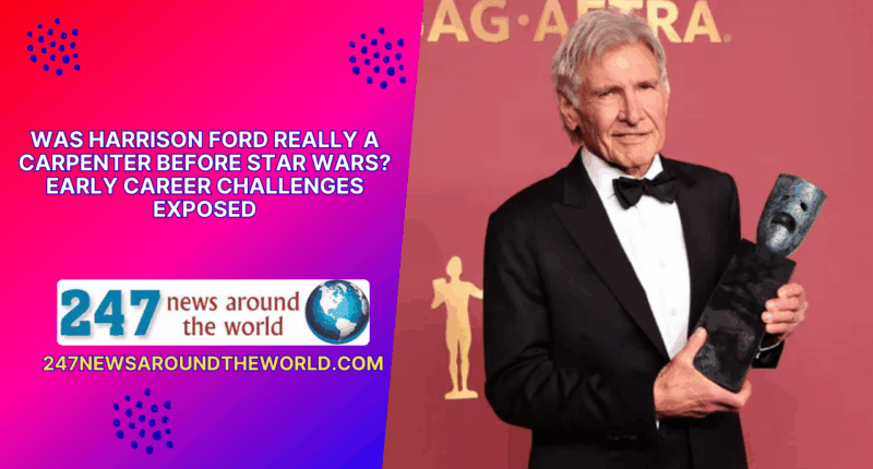 Was Harrison Ford Really a Carpenter Before Star Wars