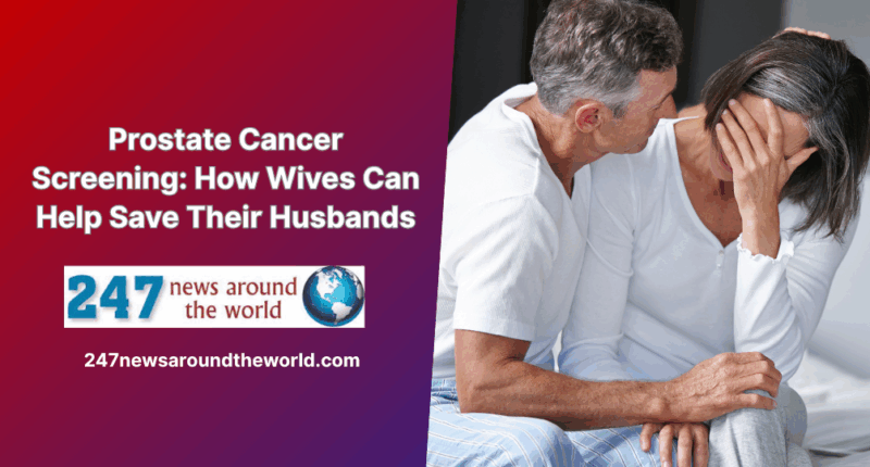 Prostate Cancer Screening: How Wives Can Help Save Their Husbands