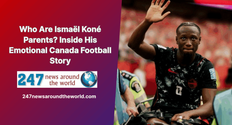 Who Are Ismaël Koné Parents? Inside His Emotional Canada Football Story