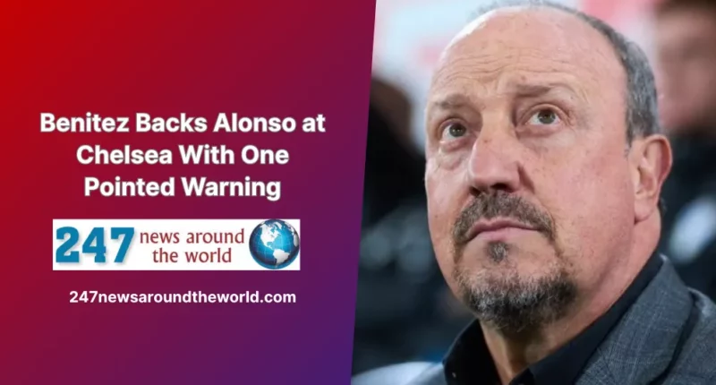 Benitez Backs Alonso at Chelsea With One Pointed Warning