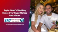 Taylor Ward's Wedding Stress Over Riyad Mahrez Resurfaces