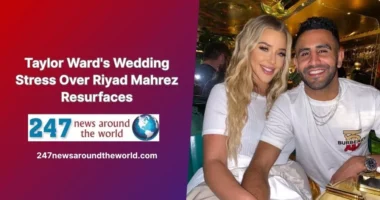 Taylor Ward's Wedding Stress Over Riyad Mahrez Resurfaces