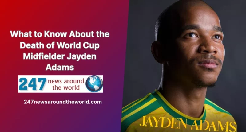 What to Know About the Death of World Cup Midfielder Jayden Adams