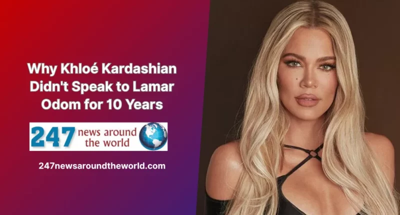 Why Khloé Kardashian Didn't Speak to Lamar Odom for 10 Years