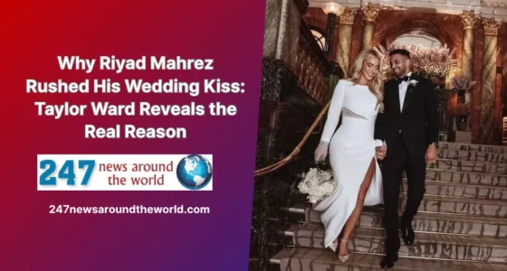 Why Riyad Mahrez Rushed His Wedding Kiss Taylor Ward Reveals the Real Reason