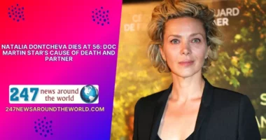 Natalia Dontcheva Dies at 56: Doc Martin Star’s Cause of Death and Partner