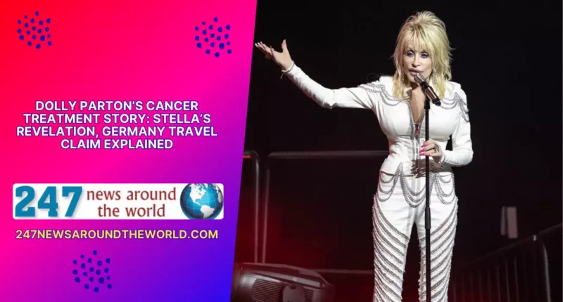 Dolly Parton’s Cancer Treatment Story Stella’s Revelation, Germany Travel Claim Explained